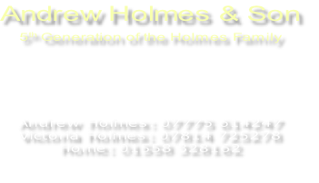 Andrew Holmes & Son
5th Generation of the Holmes Family




Andrew Holmes: 07775 614247
Victoria Holmes: 07814 725278
Home: 01558 328162

